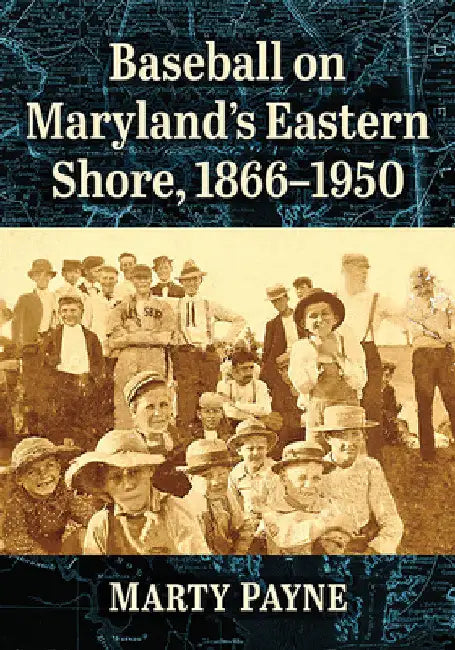 Baseball on Maryland's Eastern Shore, 1866-1950 by Marty Payne