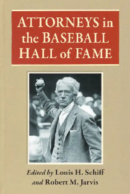 Attorneys in the Baseball Hall of Fame: A Collection of Biographical Essays by Louis H. Schiff