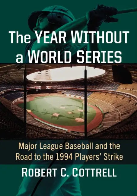 The Year Without a World Series: Major League Baseball and the Road to the 1994 Players' Strike by Robert C. Cottrell