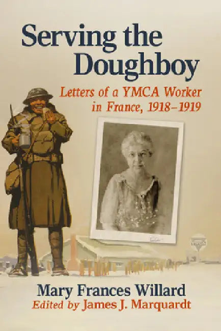 Serving the Doughboy: Letters of a YMCA Worker in France, 1918-1919 by Mary Frances Willard