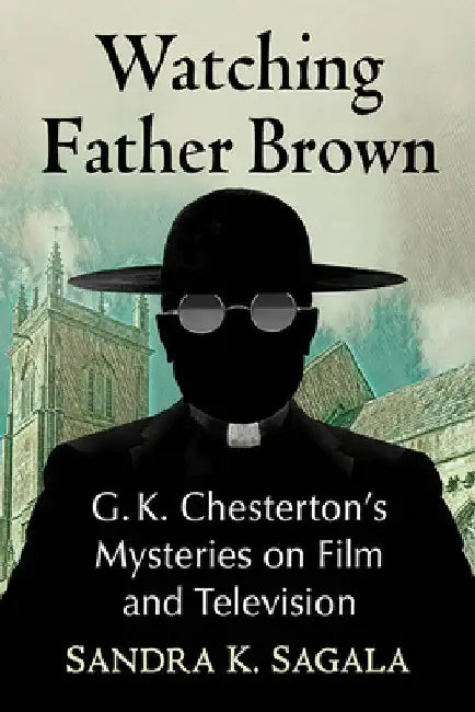 Watching Father Brown: G.K. Chesterton's Mysteries on Film and Television by Sandra K. Sagala