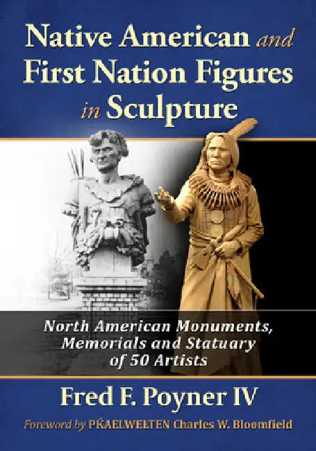 Native American and First Nation Figures in Sculpture: North American Monuments, Memorials and Statuary of 50 Artists by Fred F. Poyner
