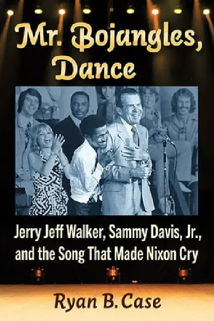 Mr. Bojangles, Dance: Jerry Jeff Walker, Sammy Davis, Jr., and the Song That Made Nixon Cry by Ryan B. Case