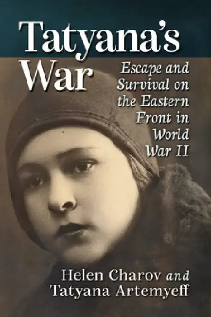 Tatyana's War: Escape and Survival on the Eastern Front in World War II by Helen Charov