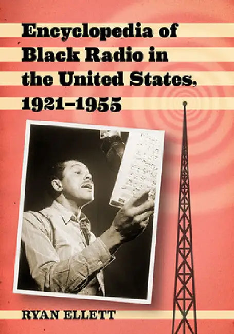 Encyclopedia of Black Radio in the United States, 1921-1955 by Ryan Ellett