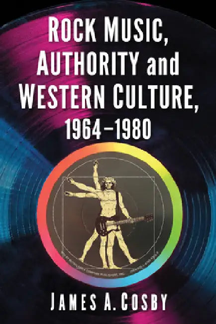 Rock Music, Authority and Western Culture, 1964-1980 by James A. Cosby