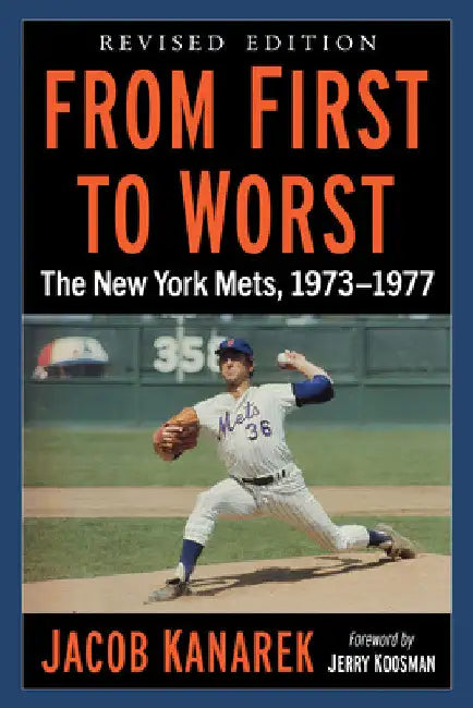 From First to Worst: The New York Mets, 1973-1977, Revised edition by Jacob Kanarek