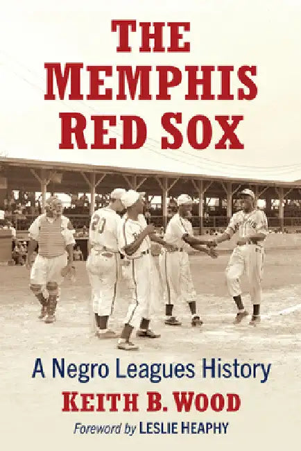 The Memphis Red Sox: A Negro Leagues History by Keith B. Wood