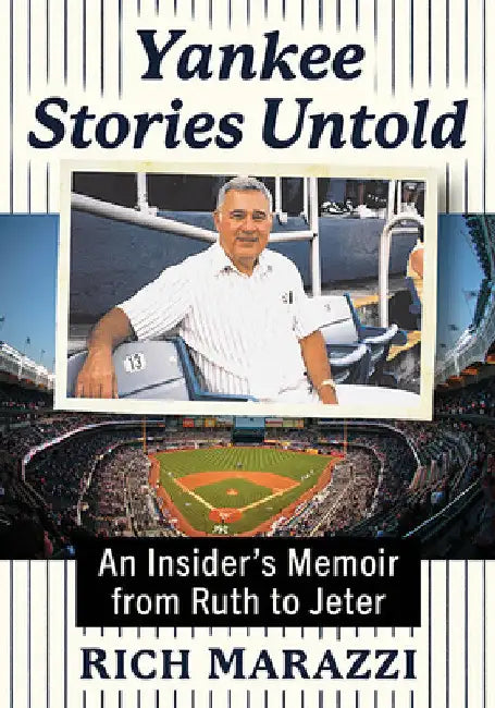 Yankee Stories Untold: An Insider's Memoir from Ruth to Jeter by Rich Marazzi
