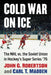 Cold War on Ice: The NHL versus the Soviet Union in Hockey's Super Series '76 by John G. Robertson