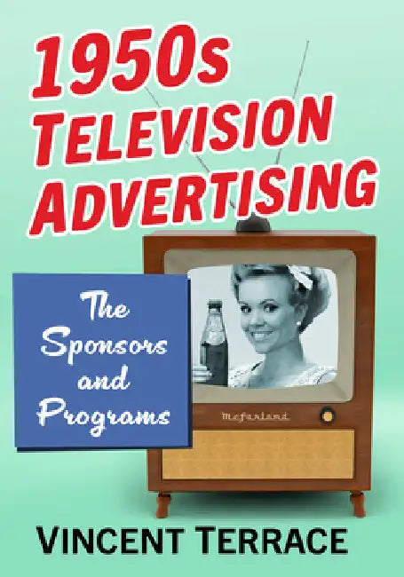 1950s Television Advertising: The Sponsors and Programs by Vincent Terrace
