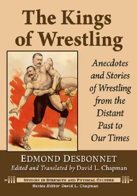The Kings of Wrestling: Anecdotes and Stories of Wrestling from the Distant Past to Our Times by Edmond Desbonnet
