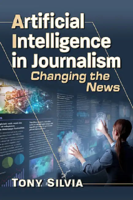 Artificial Intelligence in Journalism: Changing the News by Tony Silvia