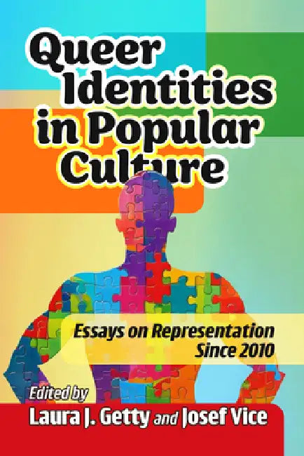 Queer Identities in Popular Culture: Essays on Representation Since 2010 by Laura J. Getty, Josef Vice