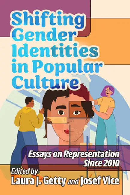 Shifting Gender Identities in Popular Culture: Essays on Representation Since 2010 by Laura J. Getty