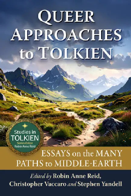 Queer Approaches to Tolkien: Essays on the Many Paths to Middle-earth by Robin Anne Reid, Christopher Vaccaro, Stephen Yandell