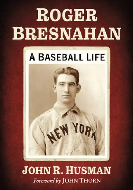 Roger Bresnahan: A Baseball Life by John R. Husman