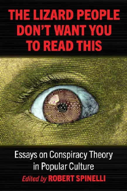 The Lizard People Don't Want You to Read This: Essays on Conspiracy Theory in Popular Culture by Robert Spinelli