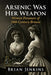 Arsenic Was Her Weapon: Women Poisoners of 19th Century Britain by Brian Jenkins