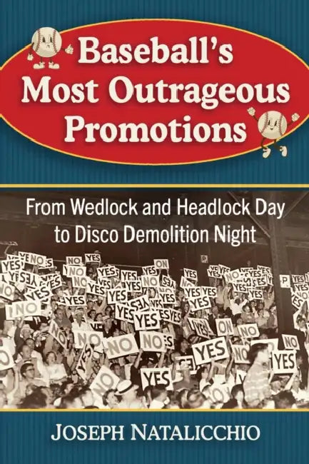 Baseball's Most Outrageous Promotions: From Wedlock and Headlock Day to Disco Demolition Night by Joseph Natalicchio