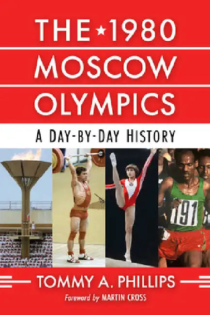 The 1980 Moscow Olympics: A Day-By-Day History by Tommy a. Phillips