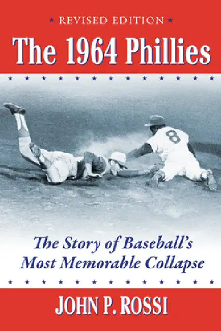 The 1964 Phillies: The Story of Baseball's Most Memorable Collapse, Revised Edition by John P. Rossi