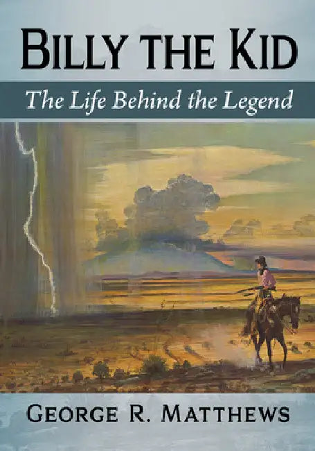 Billy the Kid: The Life Behind the Legend by George R. Matthews