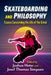Skateboarding and Philosophy: Essays Concerning the Life of the Grind by Joshua Heter