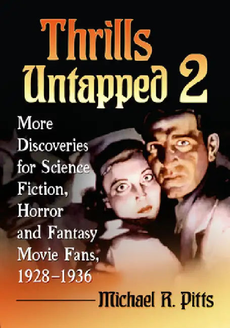 Thrills Untapped 2: More Discoveries for Science Fiction, Horror and Fantasy Movie Fans, 1928-1936 by Michael R. Pitts