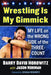 Wrestling Is My Gimmick: My Life on the Wrong Side of the Three-Count by Barry David Horowitz