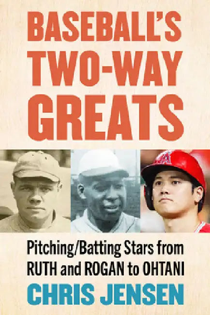 Baseball's Two-Way Greats: Pitching/Batting Stars from Ruth and Rogan to Ohtani by Chris Jensen