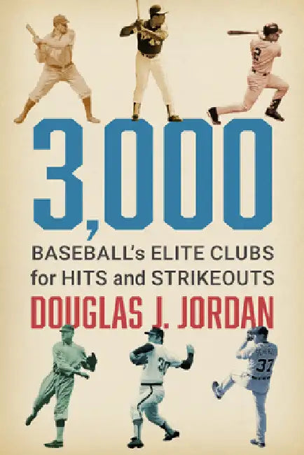 3,000: Baseball's Elite Clubs for Hits and Strikeouts by Douglas J. Jordan
