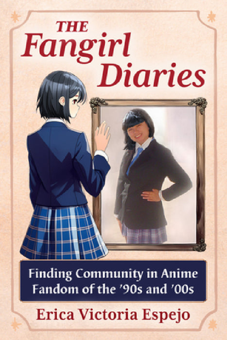 The Fangirl Diaries: Finding Community in Anime Fandom of the '90s and '00s by Erica Victoria Espejo