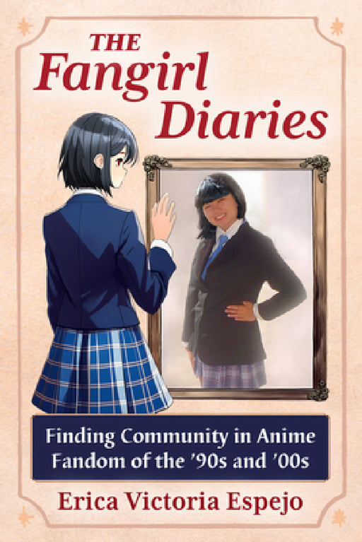 The Fangirl Diaries: Finding Community in Anime Fandom of the '90s and '00s by Erica Victoria Espejo