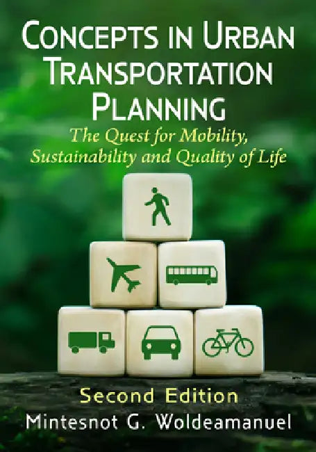 Concepts in Urban Transportation Planning: The Quest for Mobility, Sustainability and Quality of Life, 2d ed. by Mintesnot G. Woldeamanuel
