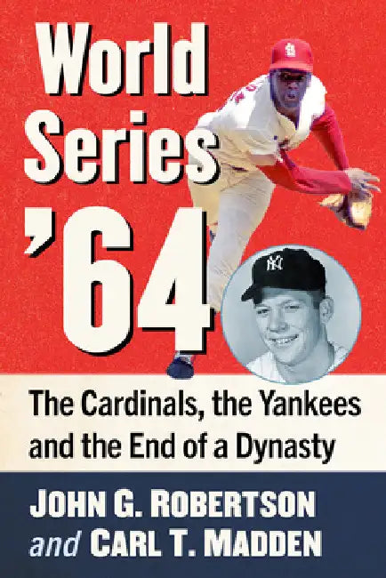 World Series '64: The Cardinals, the Yankees and the End of a Dynasty by John G. Robertson