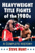 Heavyweight Title Fights of the 1980s: A Complete History by Steve Hunt