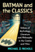 Batman and the Classics: Echoes of Mythology, Literature and Philosophy in the Comics and Films by Michael D. Nichols