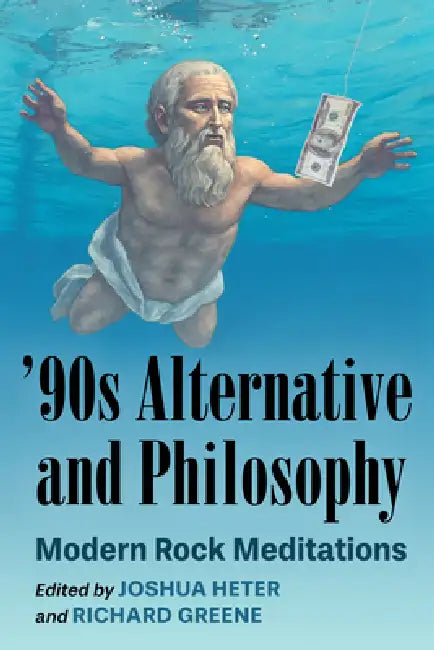 '90s Alternative and Philosophy: Modern Rock Meditations by Joshua Heter, Richard Greene