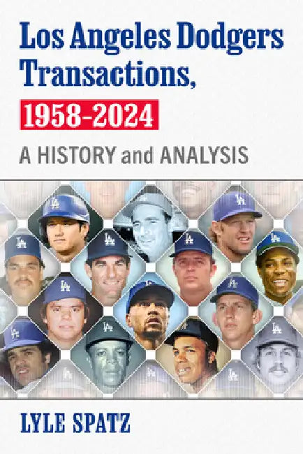 Los Angeles Dodgers Transactions, 1958-2024: A History and Analysis by Lyle Spatz