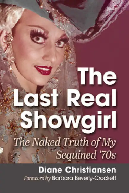 The Last Real Showgirl: My Sequined '70s Onstage by Diane Christiansen
