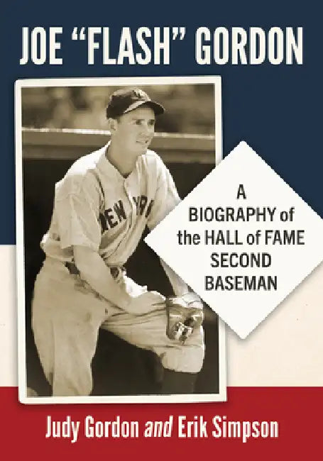 Joe "Flash" Gordon: A Biography of the Hall of Fame Second Baseman by Judy Gordon, Erik Simpson