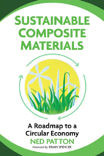 Sustainable Composite Materials: A Roadmap to a Circular Economy by Ned Patton