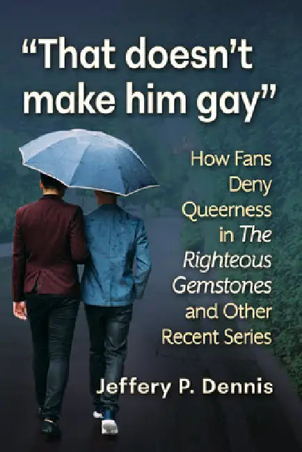 "That doesn't make him gay": How Fans Deny Queerness in The Righteous Gemstones and Other Recent Series by Dennis, Jeffery P.