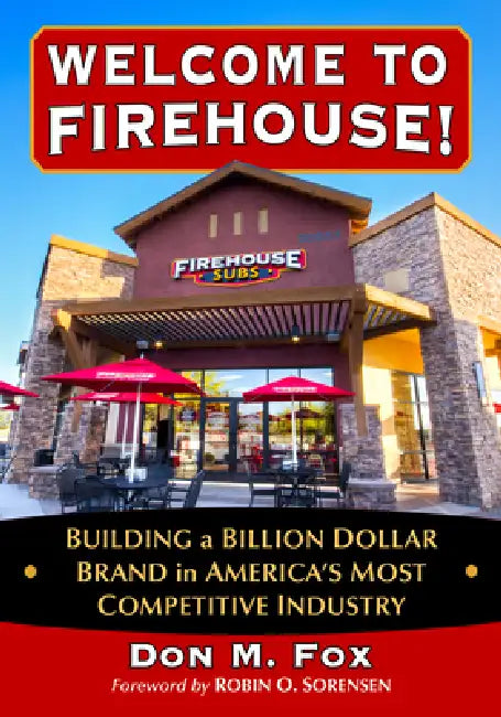 Welcome to Firehouse!: Building a Billion Dollar Brand in America's Most Competitive Industry by Don M. Fox