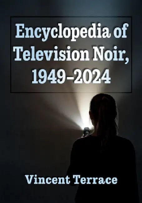 Encyclopedia of Television Noir, 1949-2024 by Vincent Terrace