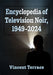 Encyclopedia of Television Noir, 1949-2024 by Vincent Terrace