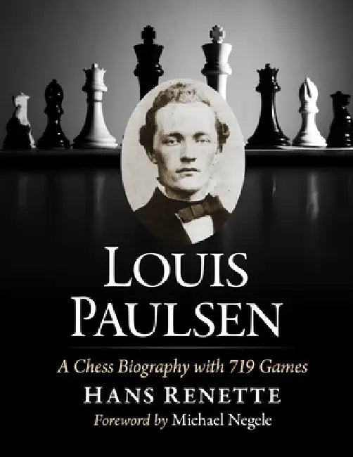 Louis Paulsen: A Chess Biography with 719 Games by Hans Renette