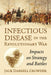 Infectious Disease in the Revolutionary War: Impacts on Strategy and Battles by Jack Darrell Crowder