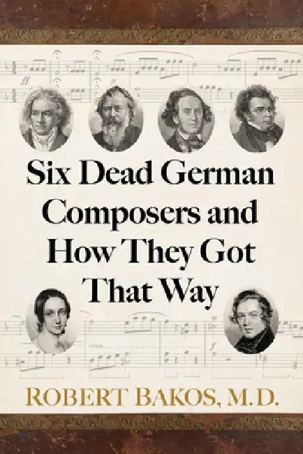 Six Dead German Composers and How They Got That Way by Robert Bakos